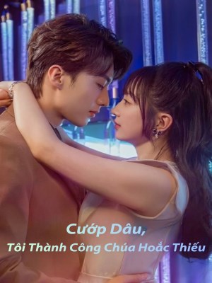 Xem phim Cướp Dâu, Tôi Thành Công Chúa Của Hoắc Thiếu online