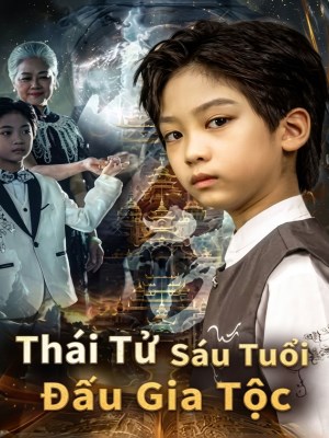 Xem Phim Thái Tử Sáu Tuổi Đấu Gia Tộc Online